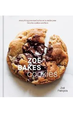 Zoë Bakes Cookies: Everything You Need to Know to Make Your Favorite Cookies and Bars [A Baking Book] - Zoë François
