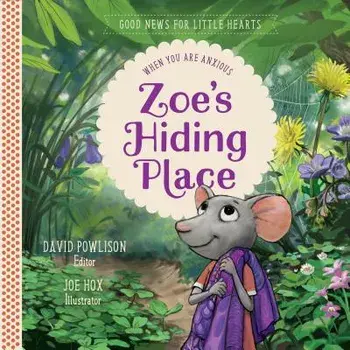Zoe's Hiding Place: When You Are Anxious, Hardcover/David Powlison