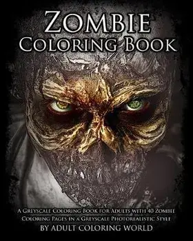 Zombie Coloring Book: A Greyscale Coloring Book for Adults with 40 Zombie Coloring Pages in a Greyscale Photorealistic Style, Paperback/Adult Coloring World