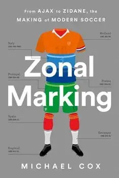 Zonal Marking: From Ajax to Zidane, the Making of Modern Soccer, Paperback/Michael Cox