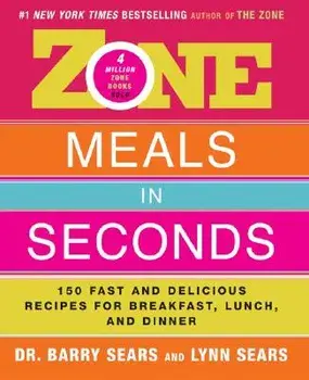 Zone Meals in Seconds: 150 Fast and Delicious Recipes for Breakfast, Lunch, and Dinner, Paperback/Barry Sears