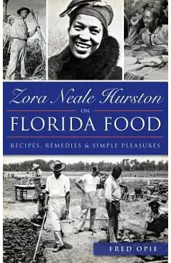Zora Neale Hurston on Florida Food: Recipes, Remedies & Simple Pleasures - Frederick Douglass Opie