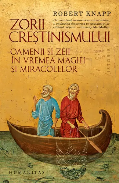 Zorii creștinismului. Oamenii și zeii în vremea magiei și miracolelor