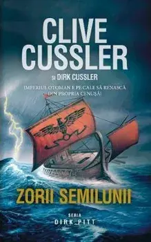 Zorii semilunii. Imperiul otoman e pe cale sa renasca din propria cenusa. Seria Dirk Pitt/Clive Cussler, Dirk Cussler