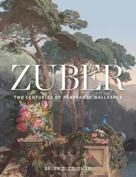 Zuber: Two Centuries of Panoramic Wallpaper, Hardcover/Brian Coleman