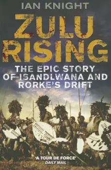 Zulu Rising: The Epic Story of iSandlwana and Rorke's Drift, Paperback/Ian Knight